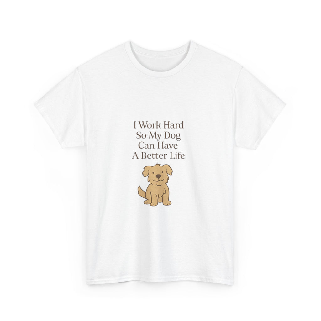 I Work Hard So My Dog Can Have a Better Life